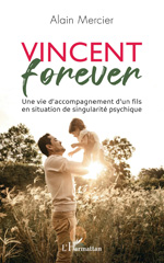 E-book, Vincent forever : Une vie d'accompagnement d'un fils en situation de singularité psychique, Mercier, Alain, L'Harmattan