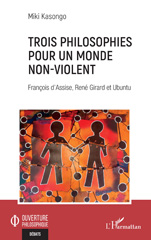 eBook, Trois philosophies pour un monde non-violent : François d'Assise, René Girard et Ubuntu, Kasongo, Miki, L'Harmattan
