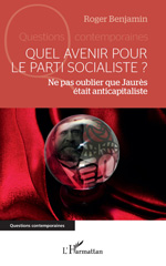 E-book, Quel avenir pour le parti socialiste ? : Ne pas oublier que Jaurès était anticapitaliste, Benjamin, Roger, L'Harmattan