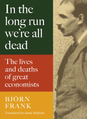 E-book, In the Long Run We're All Dead : The Lives and Deaths of Great Economists, Haus Publishing