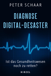 E-book, Diagnose Digital-Desaster : Ist das Gesundheitswesen noch zu retten?, S. Hirzel Verlag GmbH