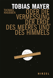 eBook, Tobias Mayer : oder die Vermessung der Erde, des Meeres und des Himmels | Ein Stück vergessene Wissenschaftsgeschichte und die Biografie eines herausragenden Astronomen., S. Hirzel Verlag GmbH