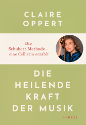 E-book, Die heilende Kraft der Musik : Die Schubert-Methode - Eine Cellistin erzählt | Claire Oppert spielt klassische Musik auf Cello für Menschen mit Alzheimer, Autismus oder Krebs, S. Hirzel Verlag GmbH