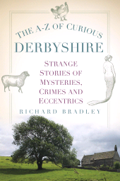 E-book, The A-Z of Curious Derbyshire : Strange Stories of Mysteries, Crimes and Eccentrics, The History Press