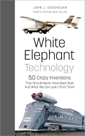 E-book, White Elephant Technology : 50 Crazy Inventions That Should Never Have Been Built, And What We Can Learn From Them, The History Press