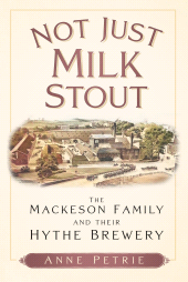 eBook, Not Just Milk Stout : The Mackeson Family and their Hythe Brewery, The History Press