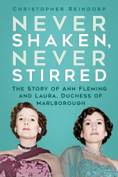 E-book, Never Shaken, Never Stirred : The Story of Ann Fleming and Laura, Duchess of Marlborough, The History Press