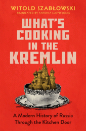 E-book, What's Cooking in the Kremlin : A Modern History of Russia Through the Kitchen Door, Icon Books