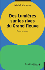 E-book, Des lumières sur les rives du Grand fleuve : Roman historique, Mongeau, Michel, Les Impliqués