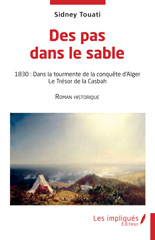 E-book, Des pas dans le sable : 1830: Dans la tourmente de la conquête d'Alger Le Trésor de la Casbah - Roman historique, Touati, Sidney, Les Impliqués