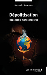 E-book, Dépolitisation : Repenser le monde moderne, Joumaa, Hussein, Les Impliqués