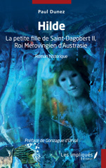 E-book, Hilde : La petite fille de Saint-Dagobert II, Roi Mérovingien d'Austrasie, Dunez, Paul, Les Impliqués