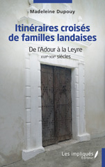 eBook, Itinéraires croisés de familles landaises : De l'Adour à la Leyre XVIIe-XIXe siècles, Dupouy, Madeleine, Les Impliqués