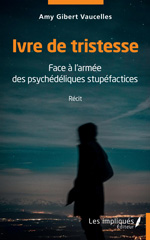 eBook, Ivre de tristesse : Face à l'armée des psychédéliques stupéfactices Récit, Gibert Vaucelles, Amy., Les Impliqués