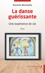 E-book, La danse guérissante : Une expérience de vie - Essai, Mendaille, Danielle, Les Impliqués