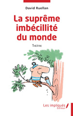 eBook, La suprême imbécilité du monde : Théâtre, Ruellan, David, Les Impliqués