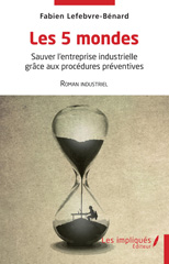 E-book, Les 5 mondes : Sauver l'entreprise industrielle grâce aux procédures préventives, Lefebvre-Bénard, Fabien, Les Impliqués