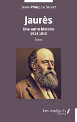 E-book, Jaurès : Une autre histoire 1914-1915   Roman, Sicart, Jean-Philippe, Les Impliqués