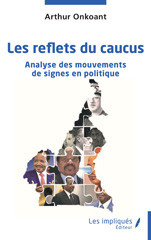 E-book, Les reflets du caucus : Analyse des mouvements de signes en politique Essai, Onkoant, Arthur, Les Impliqués