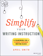 E-book, Simplify Your Writing Instruction : A Framework For A Student-Centered Writing Block, Jossey-Bass