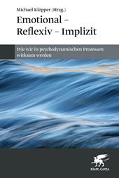 E-book, Emotional - Reflexiv - Implizit : Wie wir in psychodynamischen Prozessen wirksam werden, Klett-Cotta
