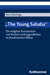 E-book, "The Young Sahaba" : Die religiöse Sozialisation von Kindern und Jugendlichen im jihadistischen Milieu, Kohlhammer Verlag