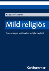 E-book, Mild religiös : Erkundungen spätmoderner Frömmigkeit, Kohlhammer Verlag