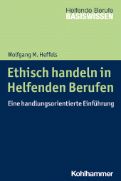E-book, Ethisch handeln in Helfenden Berufen : Eine handlungsorientierte Einführung, Kohlhammer Verlag