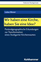 eBook, Wir haben eine Kirche, haben Sie eine Idee? : Pastoralgeographische Erkundungen zur Transformation eines Stuttgarter Kirchenraumes, Kohlhammer Verlag