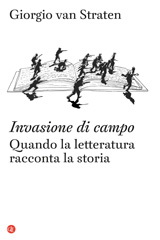 eBook, Invasione di campo : quando la letteratura racconta la storia, Van Straten, Giorgio, 1955-, author, Editori Laterza