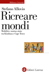 E-book, Ricreare mondi : mobilità e mutuo aiuto tra Kinshasa e Cape Town, Allovio, Stefano, 1968-, author, Editori Laterza