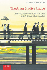eBook, The Asian Studies Parade : Archival, Biographical, Institutional and Post-Colonial Approaches, Leiden University Press