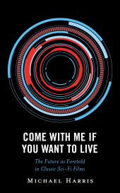 E-book, Come With Me If You Want to Live : The Future as Foretold in Classic Sci-Fi Films, Lexington Books
