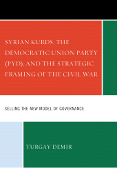 E-book, Syrian Kurds, the Democratic Union Party (PYD), and the Strategic Framing of the Civil War : Selling the New Model of Governance, Lexington Books