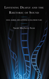 E-book, Listening Deafly and the Rhetoric of Sound : Voice, Silence, and Listening in Hollywood Films, Lexington Books