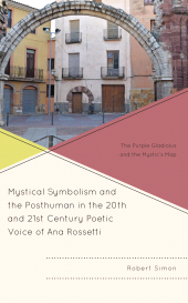 E-book, Mystical Symbolism and the Posthuman in the 20th and 21st Century Poetic Voice of Ana Rossetti : The Purple Gladiolus and the Mystic's Map, Lexington Books
