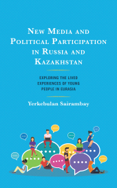 E-book, New Media and Political Participation in Russia and Kazakhstan : Exploring the Lived Experiences of Young People in Eurasia, Lexington Books