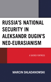 E-book, Russia's National Security in Aleksandr Dugin's Neo-Eurasianism : A Sacred Fortress, Lexington Books