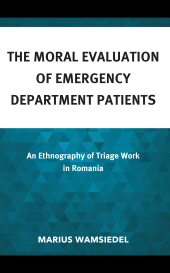 E-book, The Moral Evaluation of Emergency Department Patients : An Ethnography of Triage Work in Romania, Lexington Books