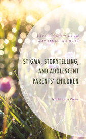 E-book, Stigma, Storytelling, and Adolescent Parents' Children : Nothing to Prove, Lexington Books