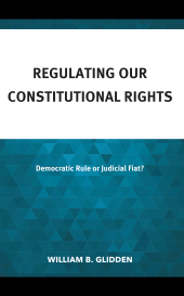 E-book, Regulating Our Constitutional Rights : Democratic Rule or Judicial Fiat?, Lexington Books