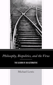 E-book, Philosophy, Biopolitics, and the Virus : The Elision of an Alternative, Lexington Books