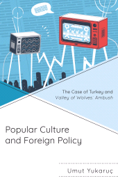 E-book, Popular Culture and Foreign Policy : The Case of Turkey and Valley of Wolves: Ambush, Lexington Books