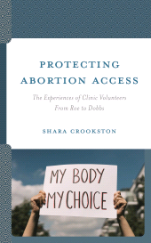 E-book, Protecting Abortion Access : The Experiences of Clinic Volunteers From Roe to Dobbs, Lexington Books