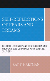 E-book, Self-Reflections of Fears and Dreams : Political Legitimacy and Strategic Thinking among Chinese Communist Party Leaders, 1927-1953, Lexington Books