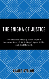 E-book, The Enigma of Justice : Freedom and Morality in the Work of Immanuel Kant, G.W.F Hegel, Agnes Heller, and Axel Honneth, Lexington Books