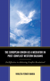 eBook, The European Union as a Mediator in Post-Conflict Western Balkans : (In)Effective in Achieving Conflict Resolution?, Lexington Books