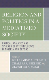 eBook, Religion and Politics in a Mediatized Society : Critical Analyses and Spheres of Interinfluence in Nigeria and Beyond, Lexington Books