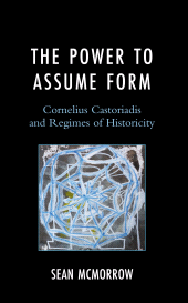 E-book, The Power to Assume Form : Cornelius Castoriadis and Regimes of Historicity, Lexington Books