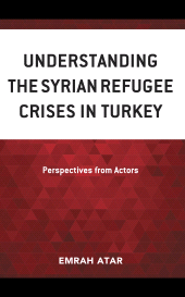E-book, Understanding the Syrian Refugee Crises in Turkey : Perspectives from Actors, Lexington Books
